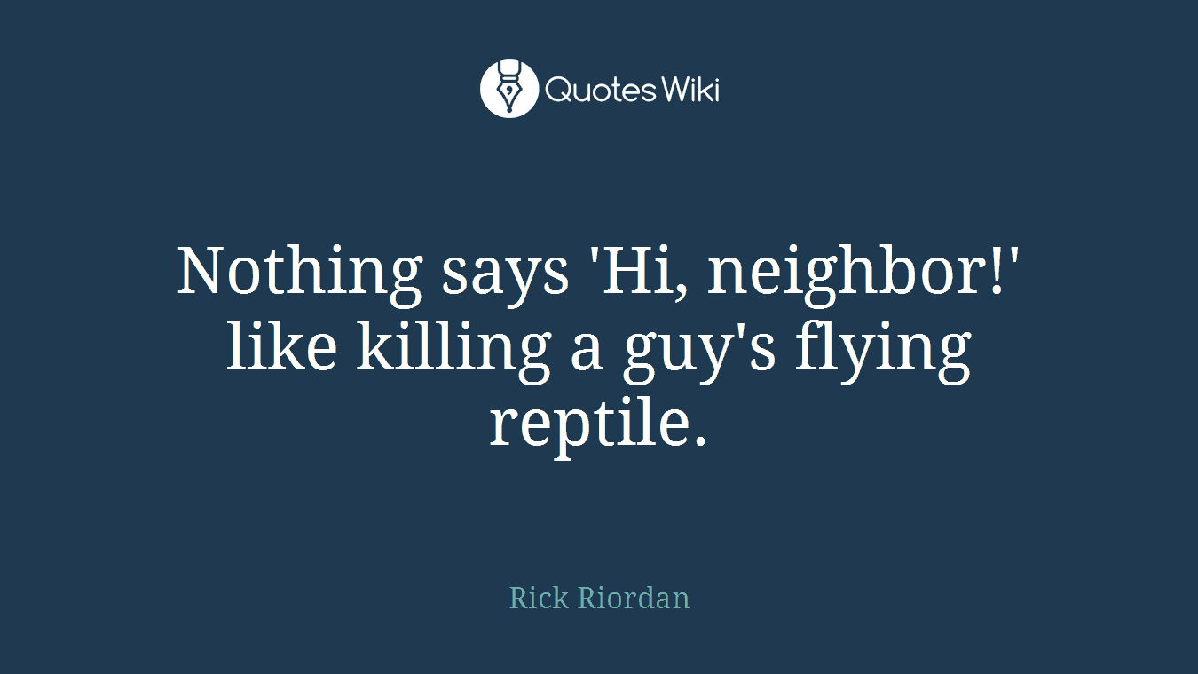 Nothing says 'Hi, neighbor!' like killing a guy's flying reptile.
