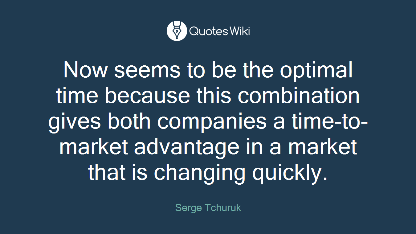 Now seems to be the optimal time because this combination gives both companies a time-to-market advantage in a market that is changing quickly.