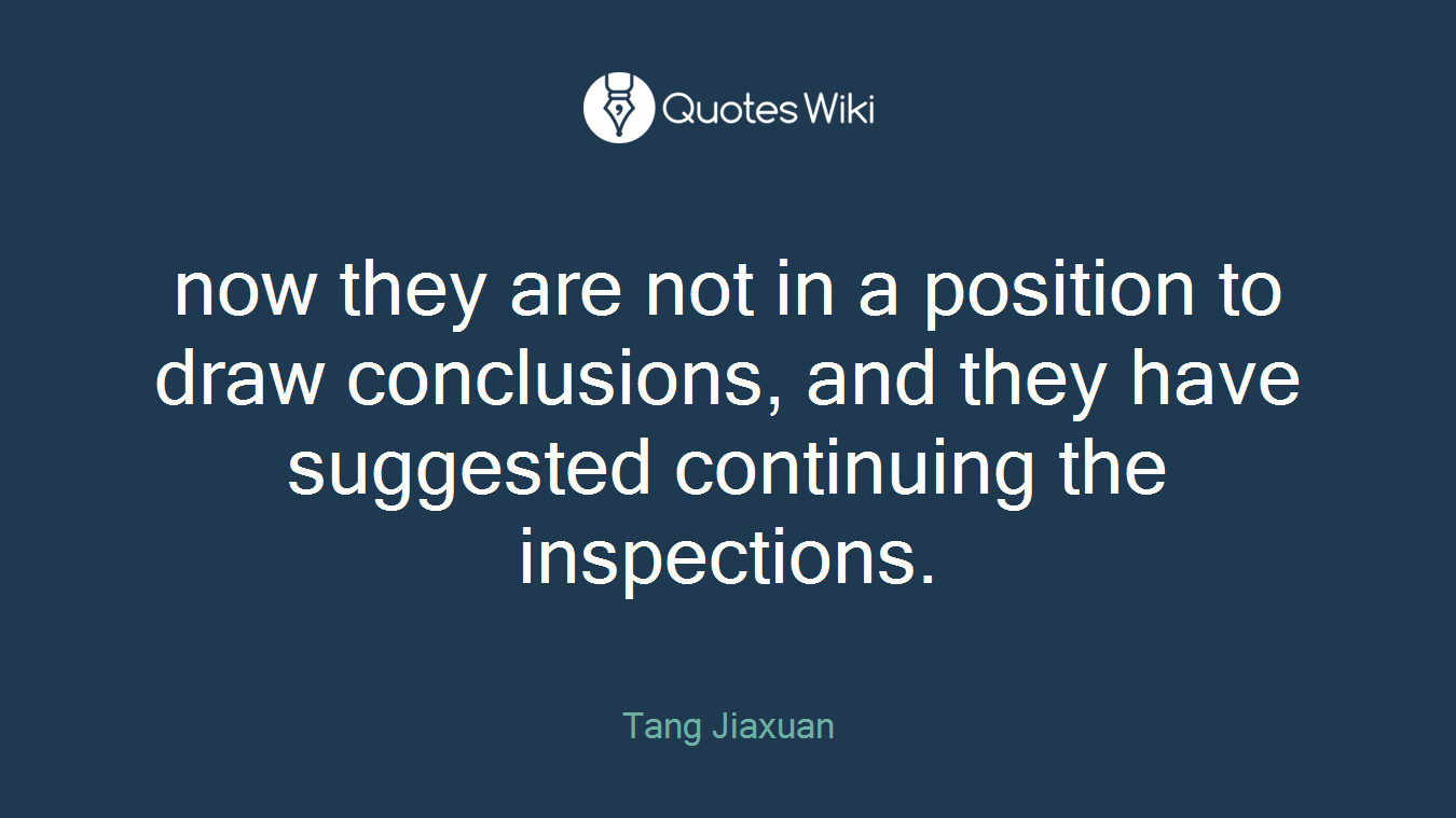 now they are not in a position to draw conclusions, and they have suggested continuing the inspections.