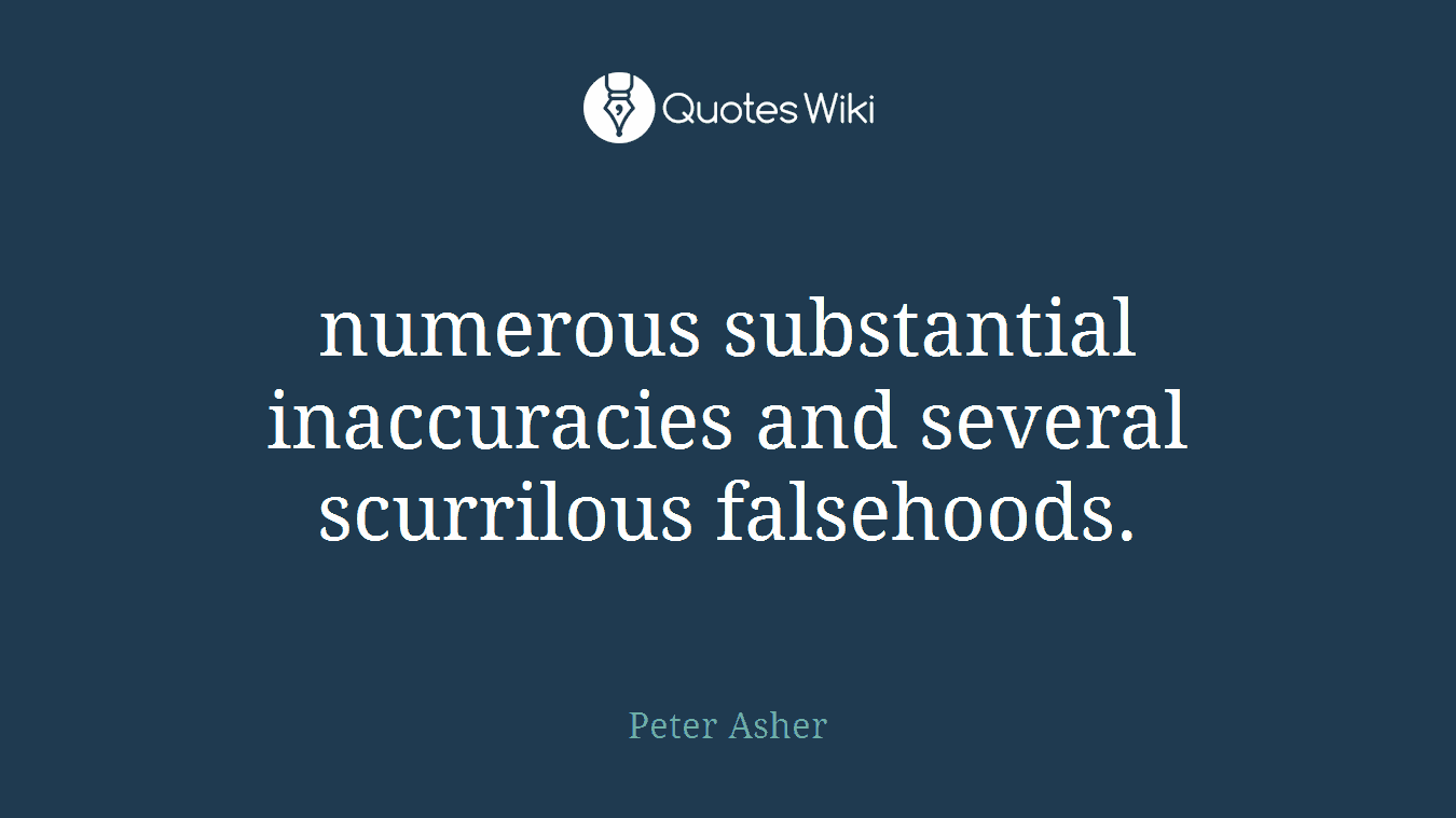 numerous substantial inaccuracies and several scurrilous falsehoods.