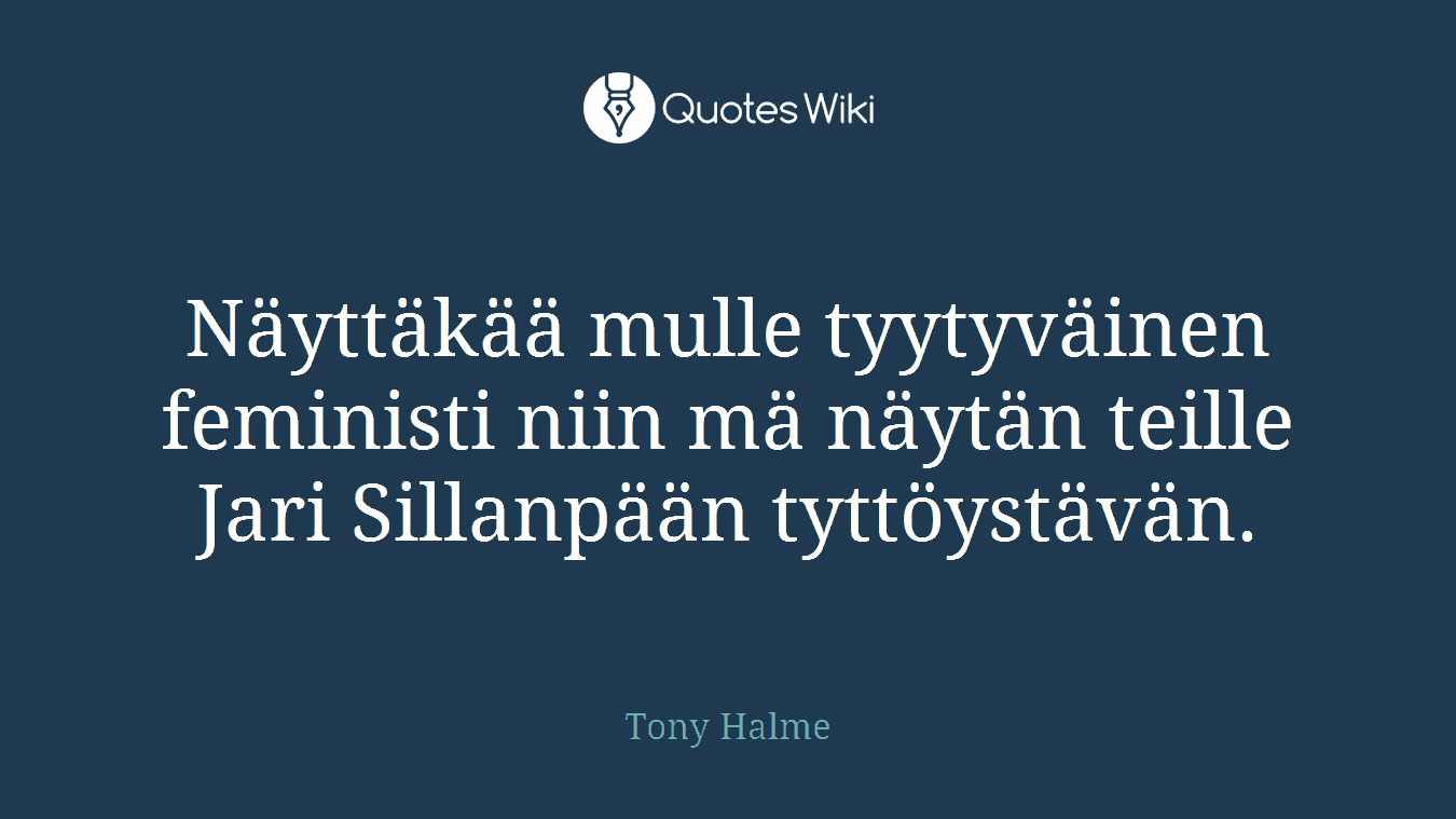 Näyttäkää mulle tyytyväinen feministi niin mä näytän teille Jari Sillanpään tyttöystävän.