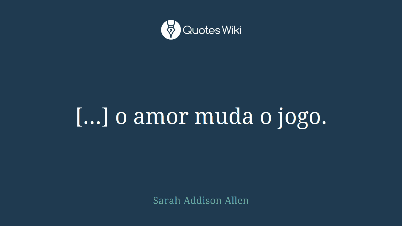 [...] o amor muda o jogo.