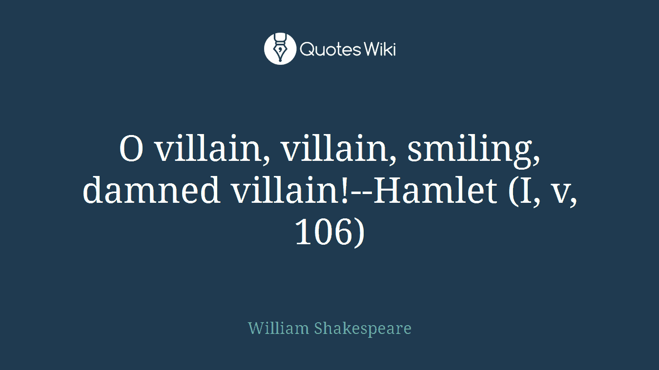 O villain, villain, smiling, damned villain!--Hamlet (I, v, 106)