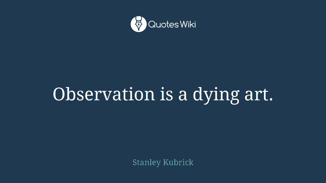 Observation is a dying art.