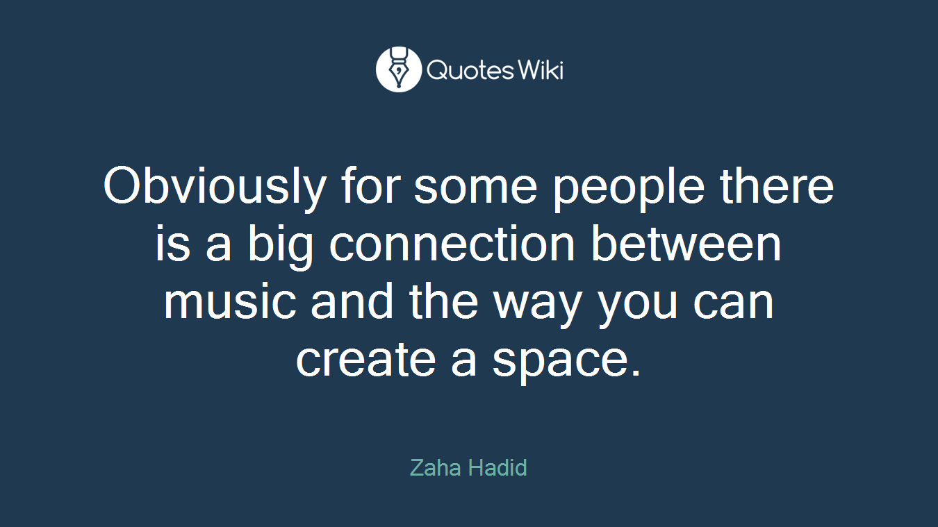 Obviously for some people there is a big connection between music and the way you can create a space.