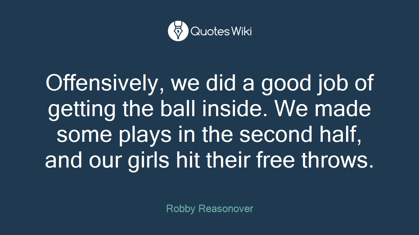 Offensively, we did a good job of getting the ball inside. We made some plays in the second half, and our girls hit their free throws.