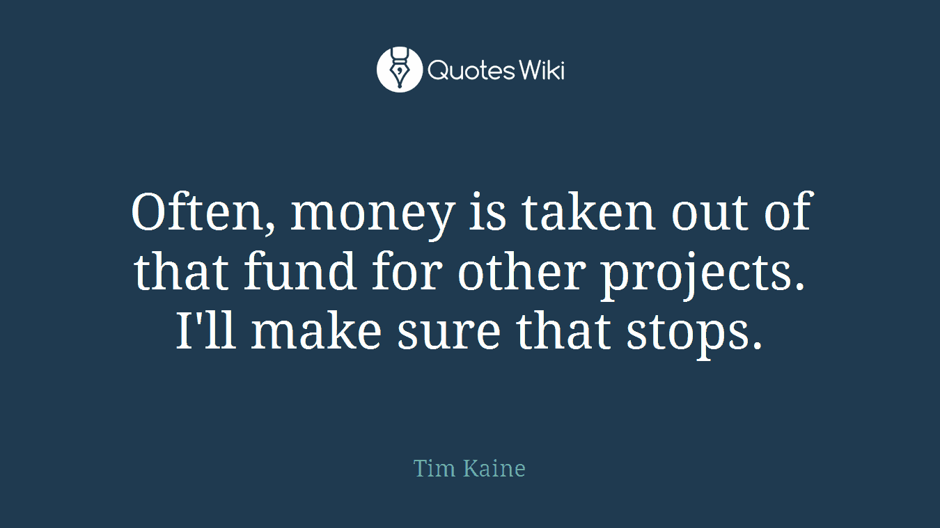 Often, money is taken out of that fund for other projects. I'll make sure that stops.