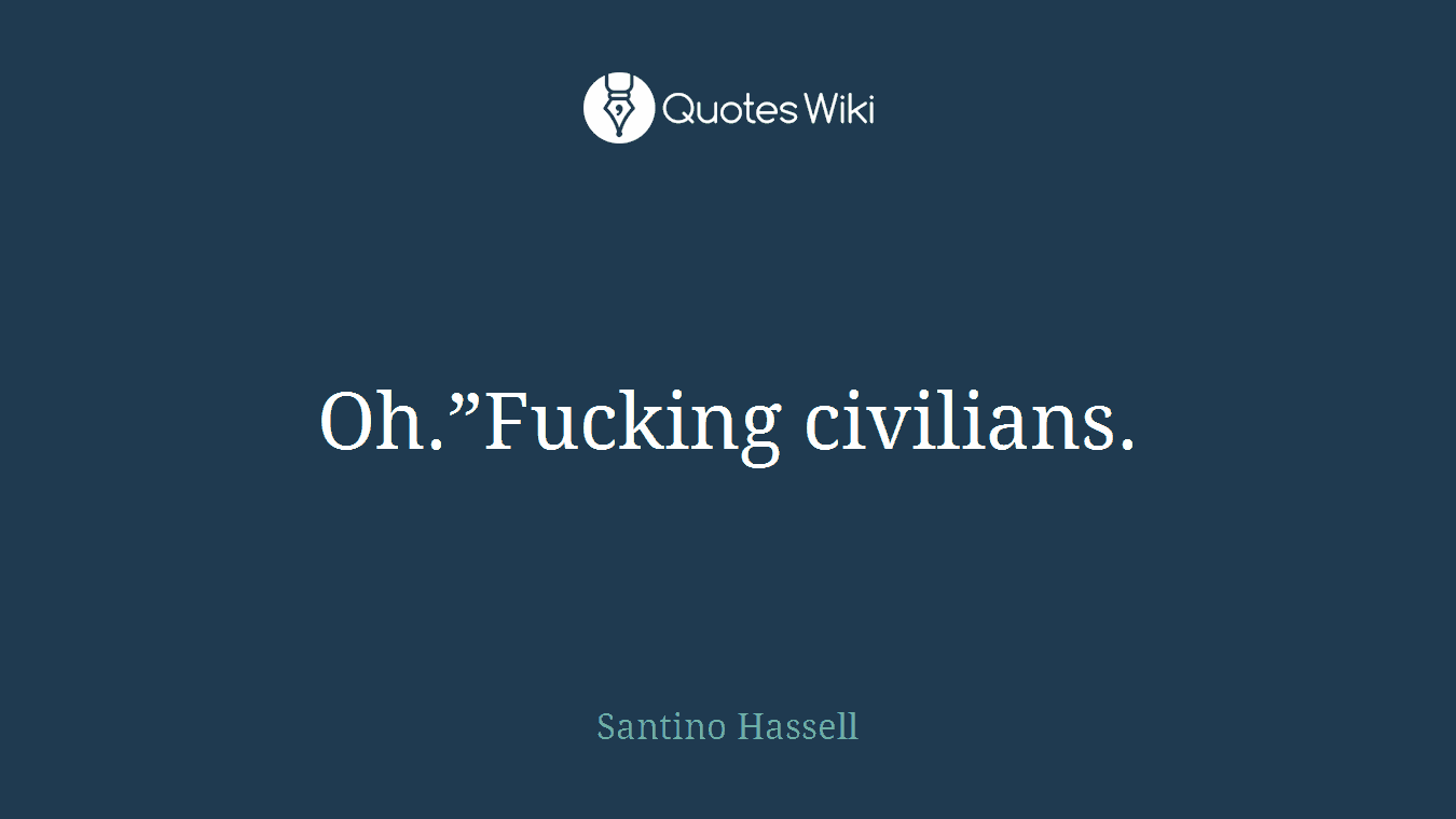 Oh.”Fucking civilians.