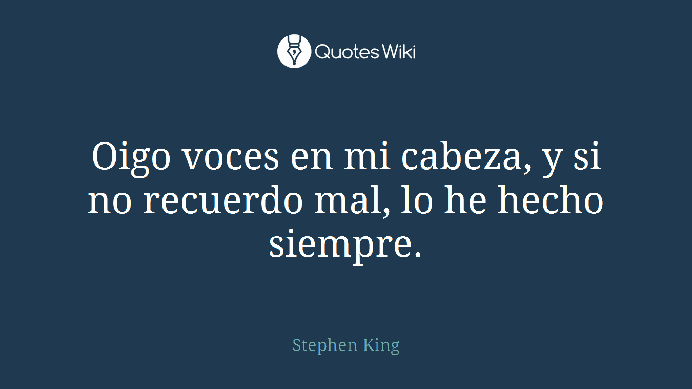 Oigo voces en mi cabeza, y si no recuerdo mal, lo he hecho siempre.