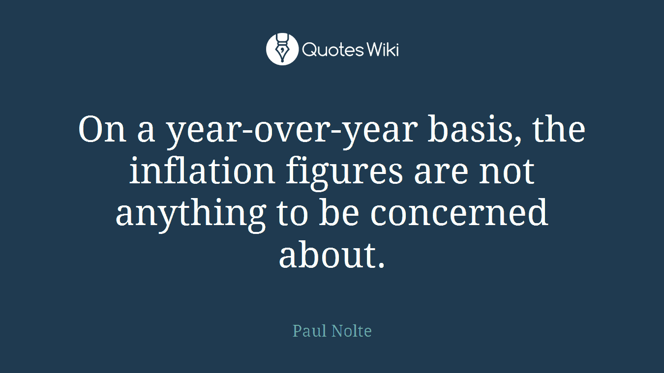 On a year-over-year basis, the inflation figures are not anything to be concerned about.