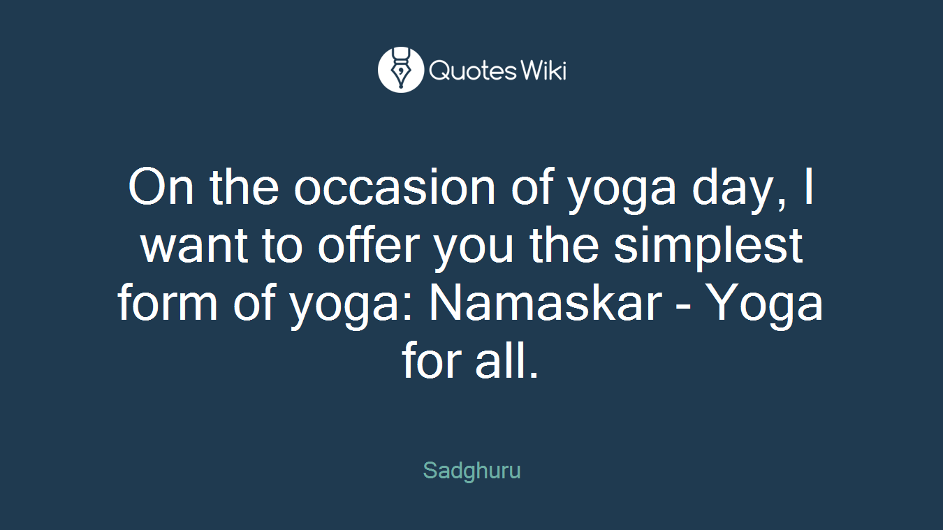 On the occasion of yoga day, I want to offer you the simplest form of yoga: Namaskar - Yoga for all.