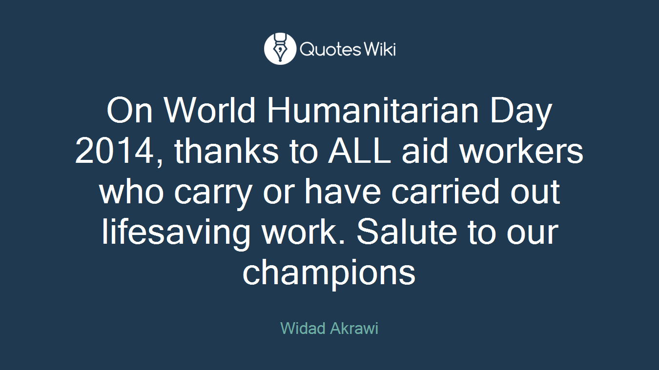 On World Humanitarian Day 2014, thanks to ALL aid workers who carry or have carried out lifesaving work. Salute to our champions