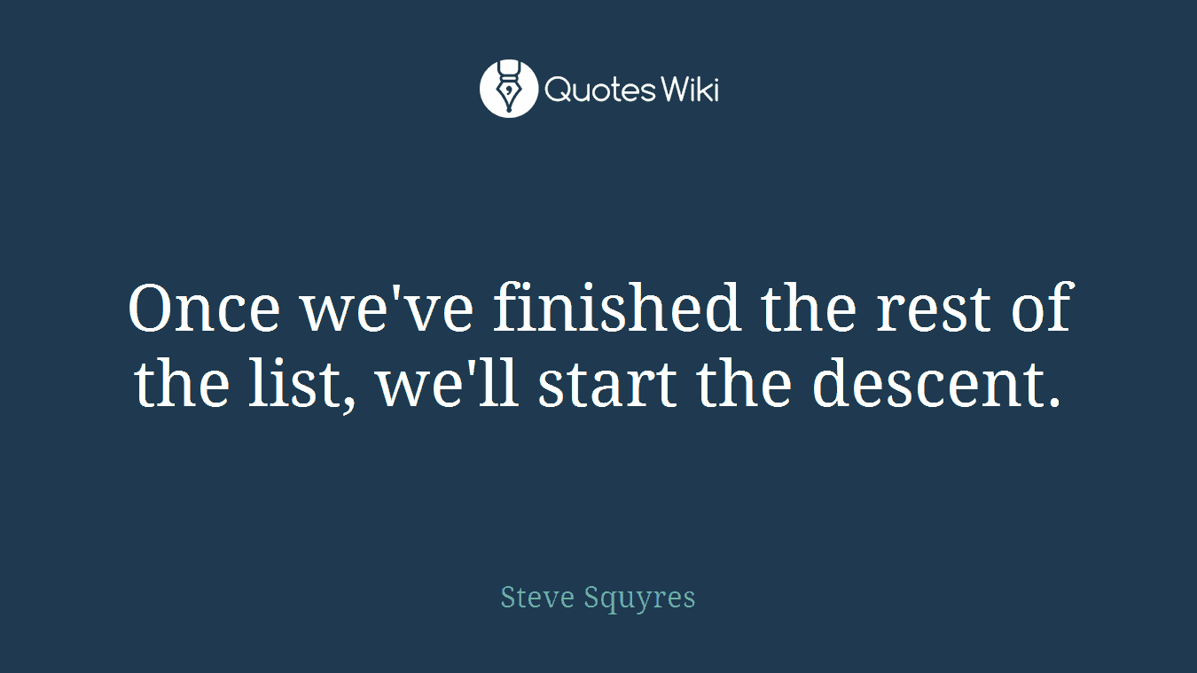 Once we've finished the rest of the list, we'll start the descent.