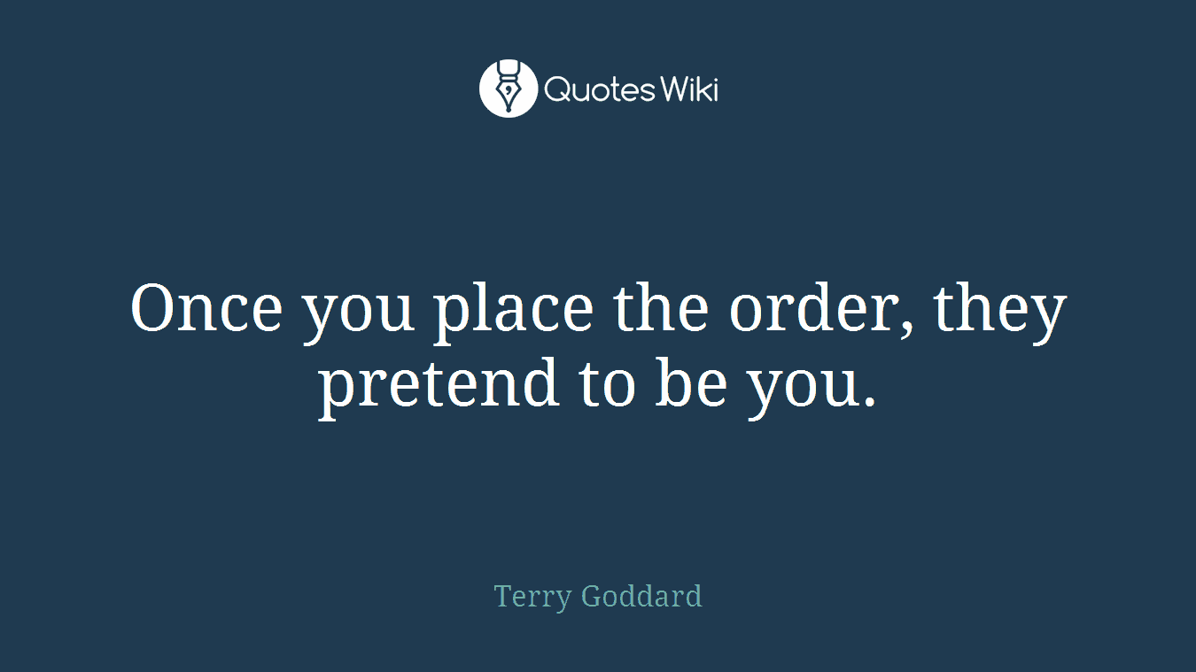 Once you place the order, they pretend to be you.