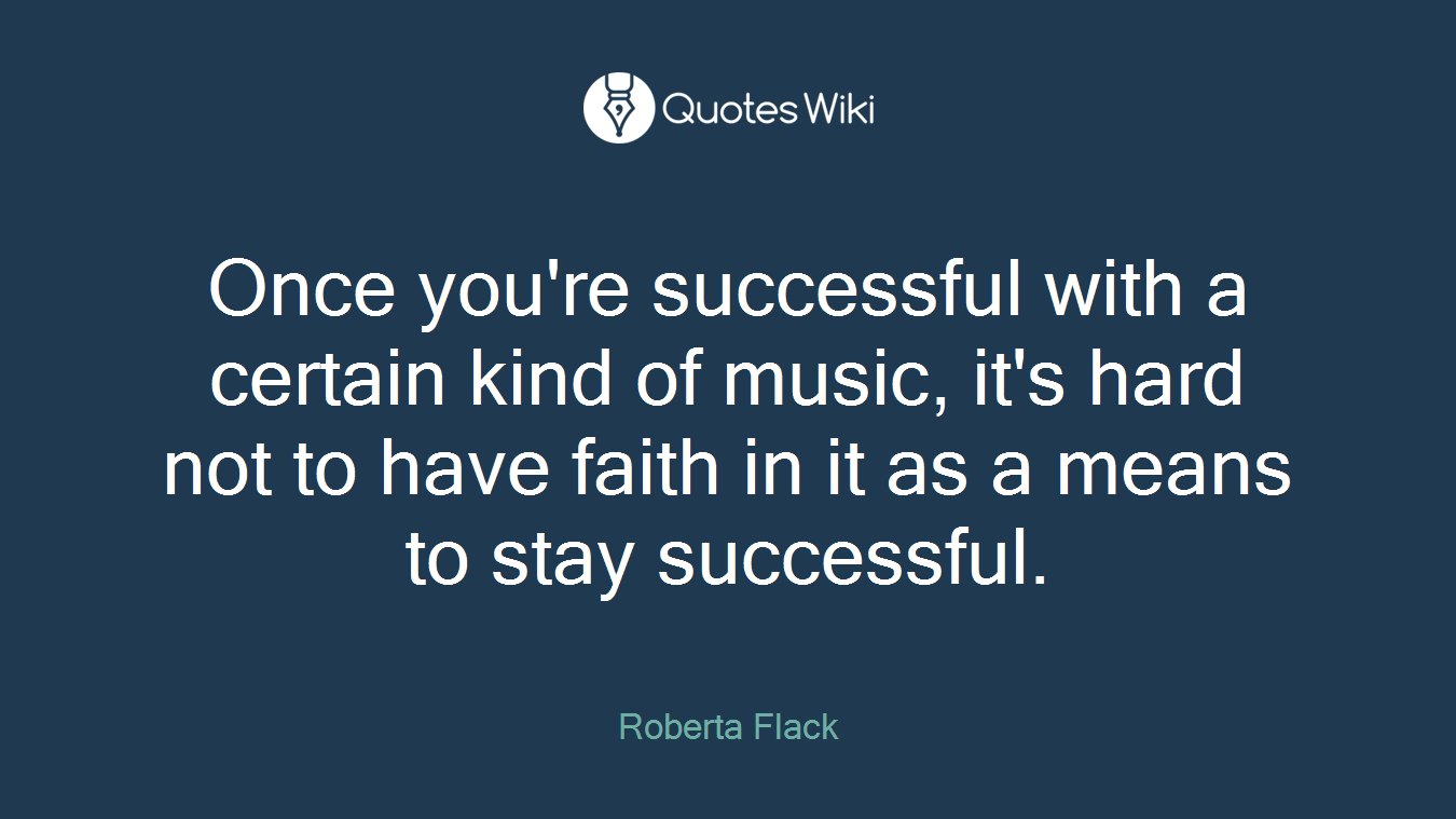 Once you're successful with a certain kind of music, it's hard not to have faith in it as a means to stay successful.