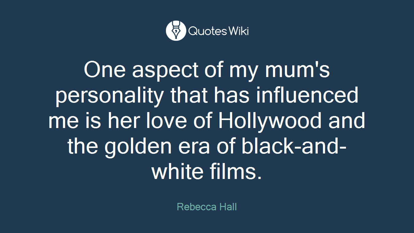 One aspect of my mum's personality that has influenced me is her love of Hollywood and the golden era of black-and-white films.