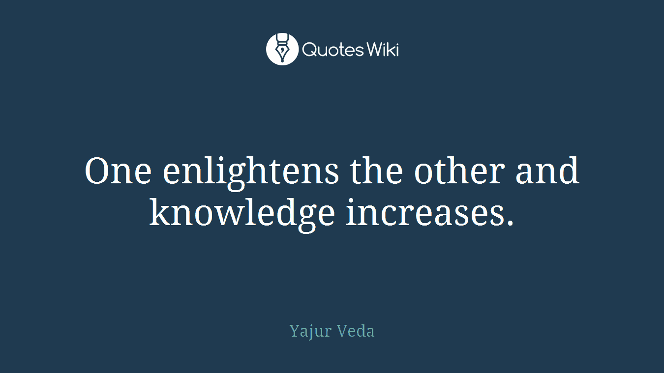 One enlightens the other and knowledge increases.