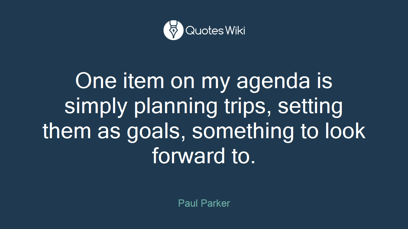 One item on my agenda is simply planning trips, setting them as goals, something to look forward to.