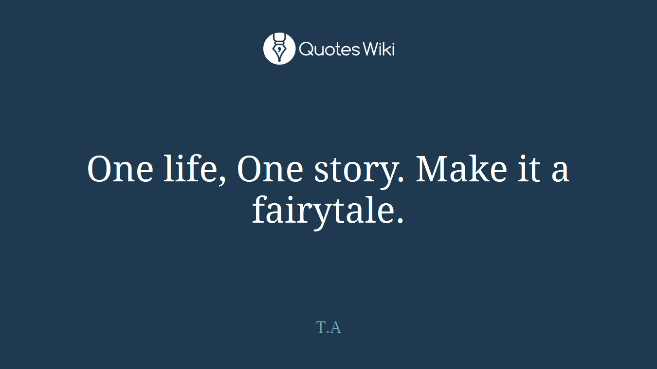 One life, One story. Make it a fairytale.