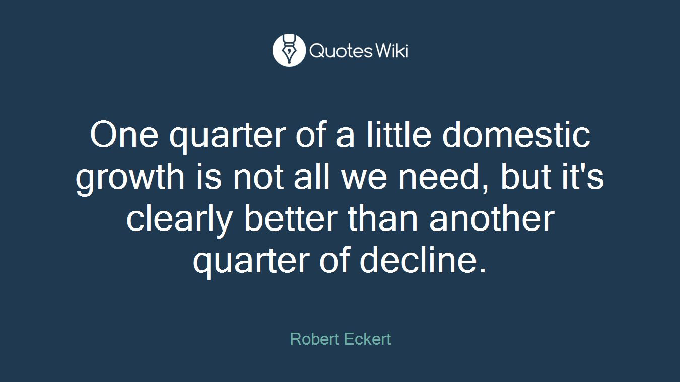 One quarter of a little domestic growth is not all we need, but it's clearly better than another quarter of decline.