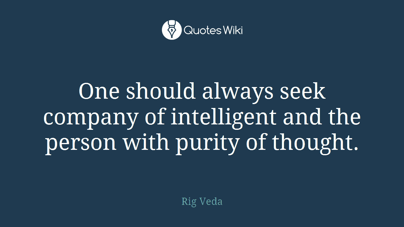 One should always seek company of intelligent and the person with purity of thought.