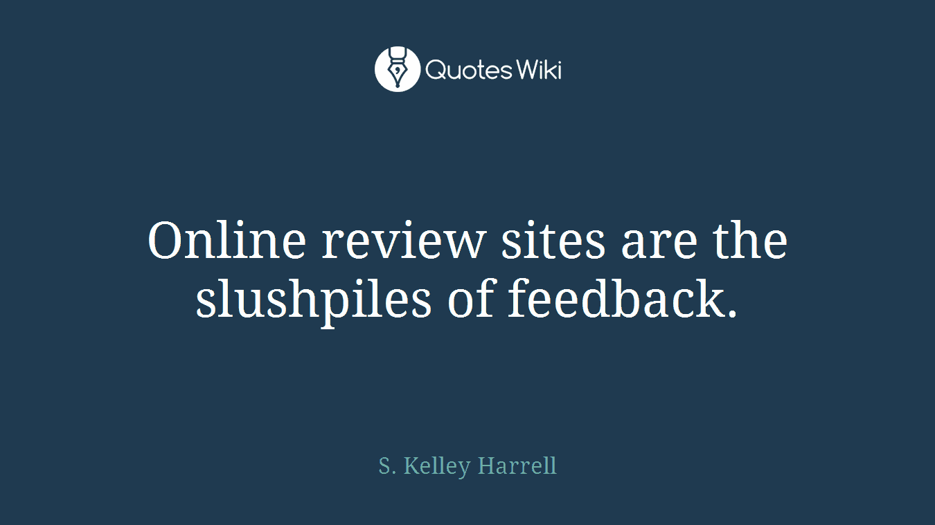 Online review sites are the slushpiles of feedback.