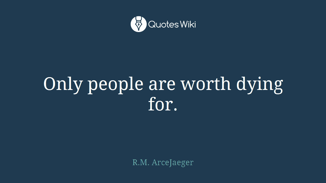 Only people are worth dying for.
