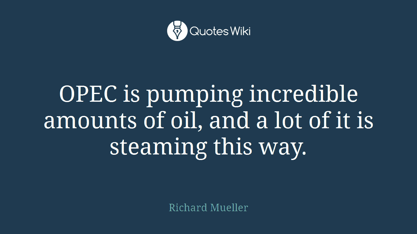 OPEC is pumping incredible amounts of oil, and a lot of it is steaming this way.