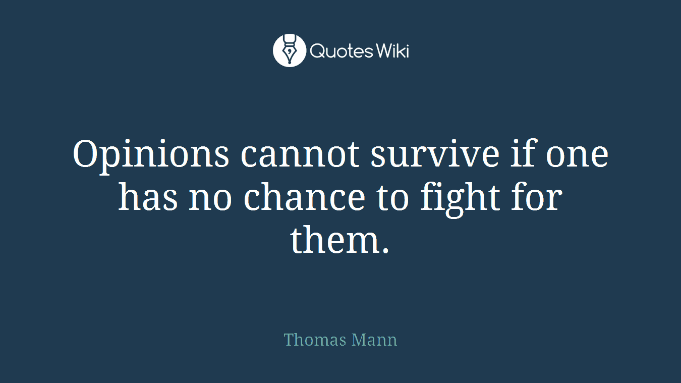 Opinions cannot survive if one has no chance to fight for them.