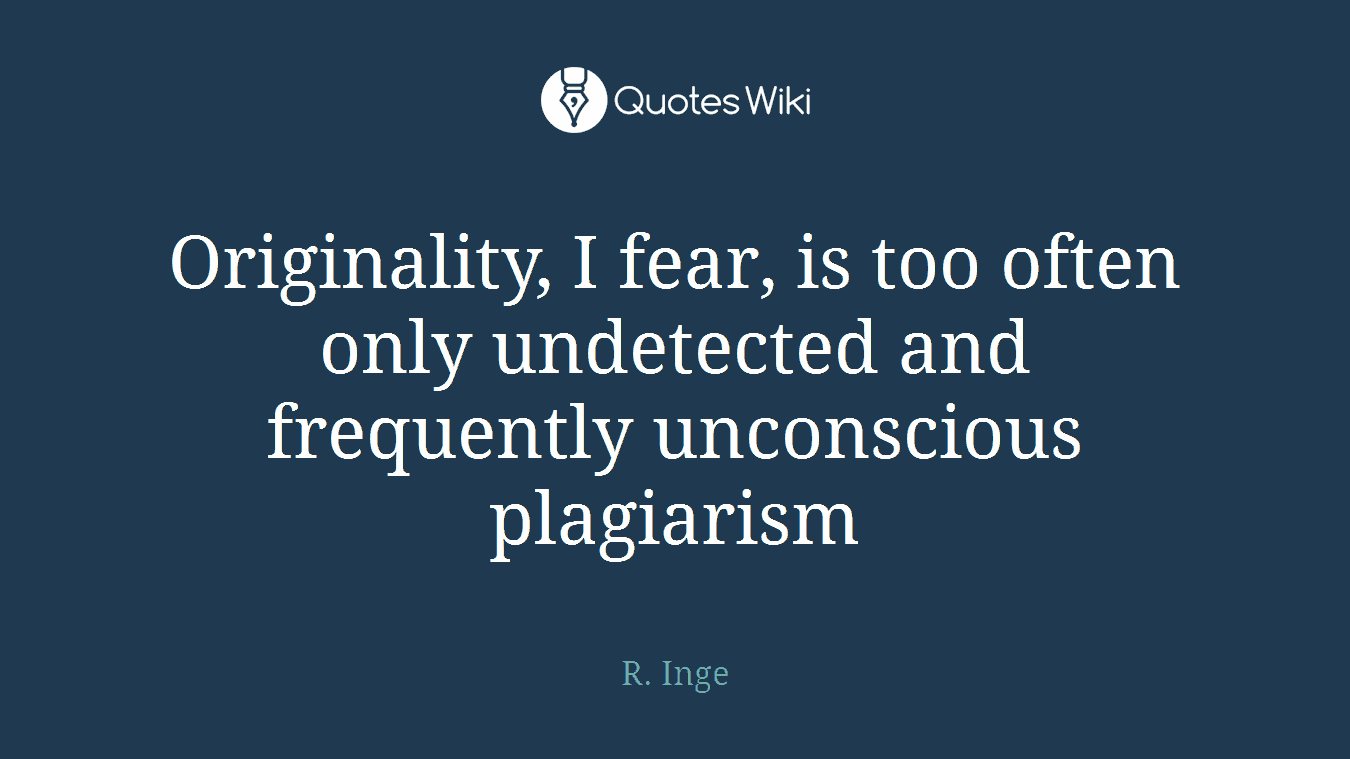 Originality, I fear, is too often only undetected and frequently unconscious plagiarism