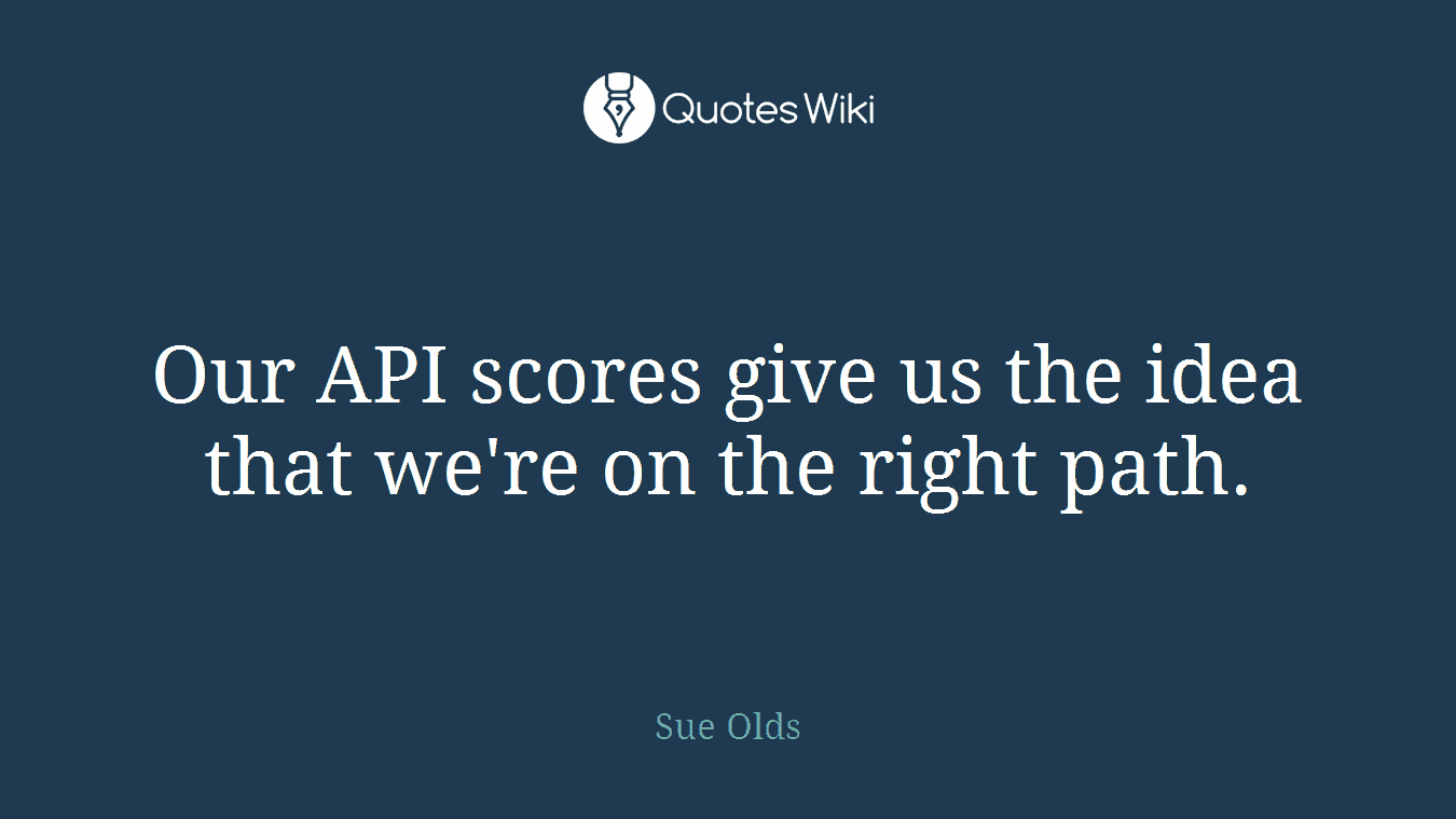 Our API scores give us the idea that we're on the right path.