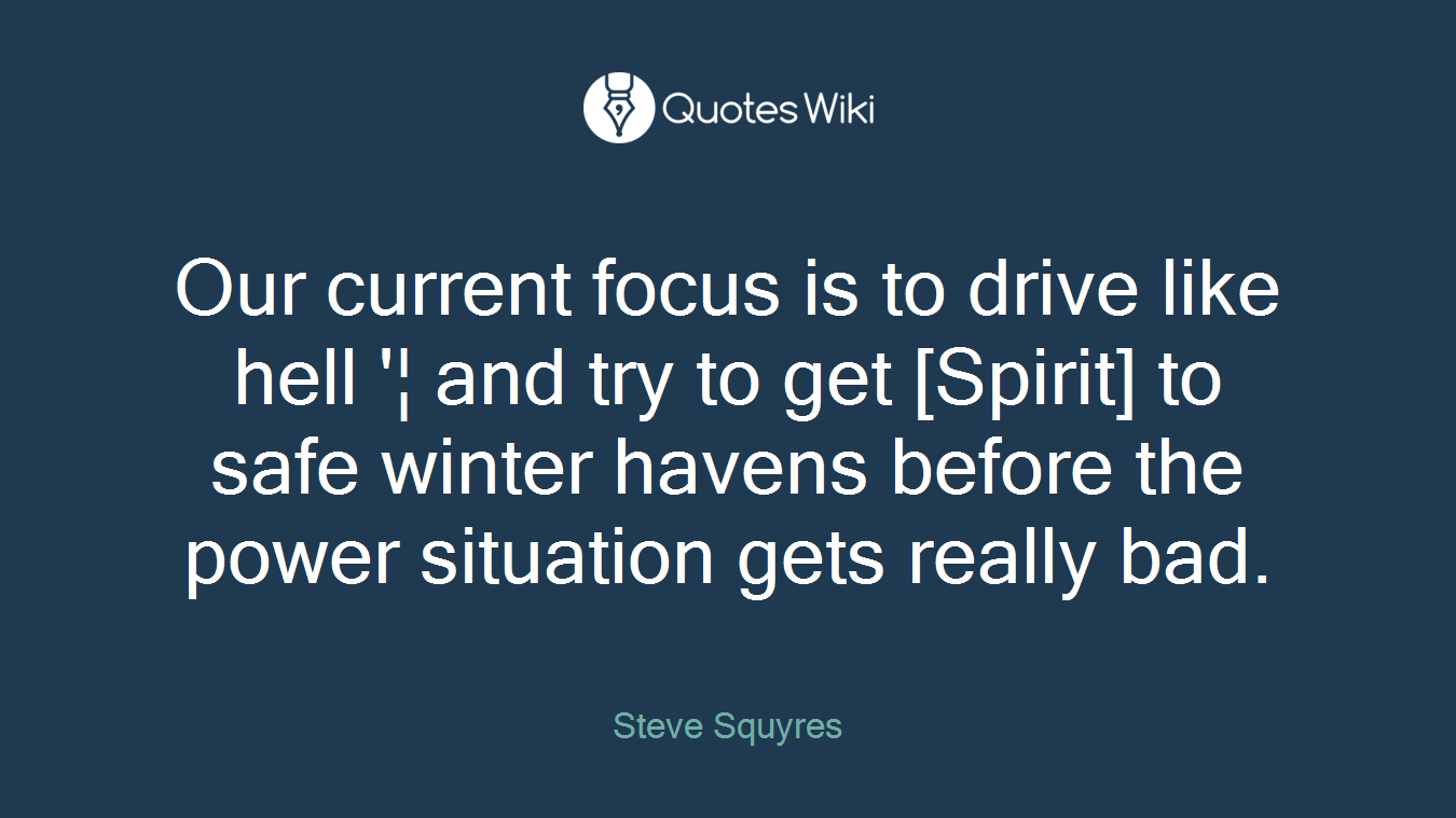 Our current focus is to drive like hell '¦ and try to get [Spirit] to safe winter havens before the power situation gets really bad.