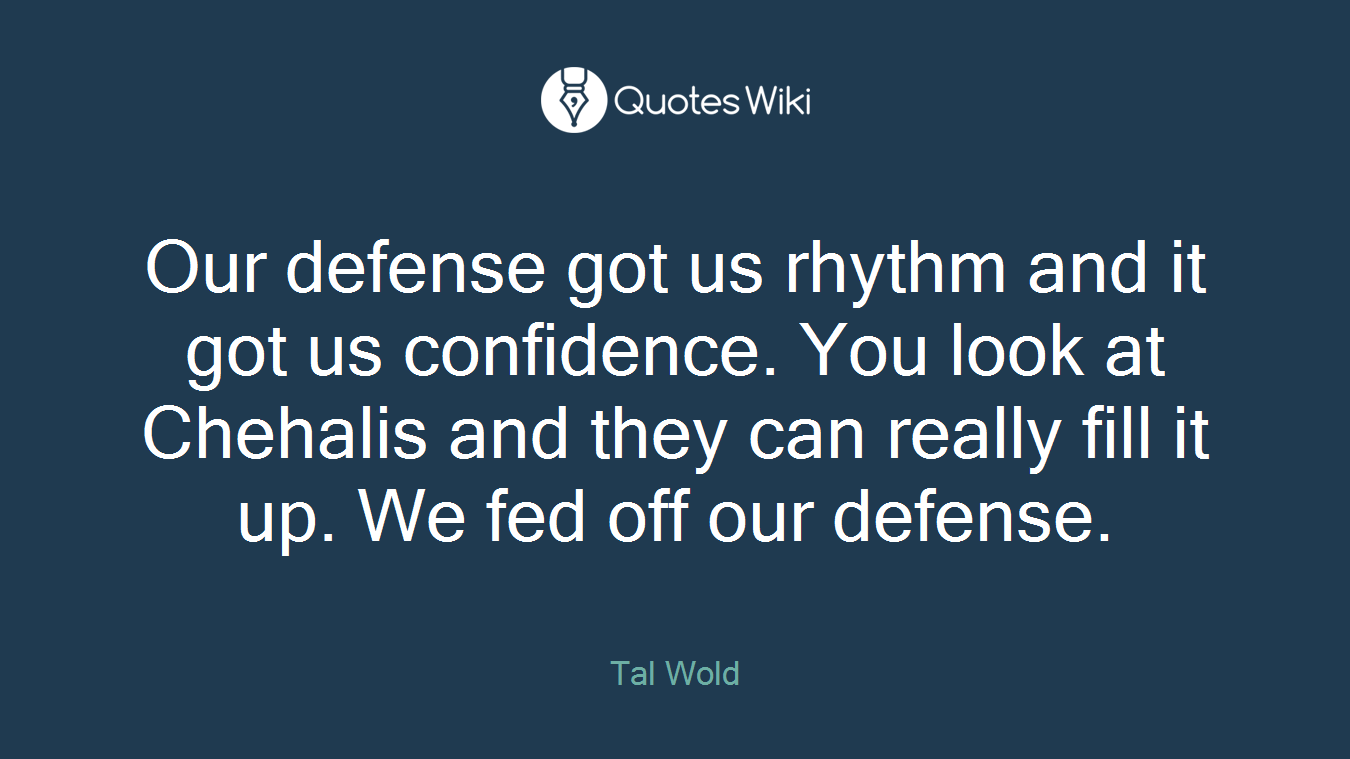 Our defense got us rhythm and it got us confidence. You look at Chehalis and they can really fill it up. We fed off our defense.