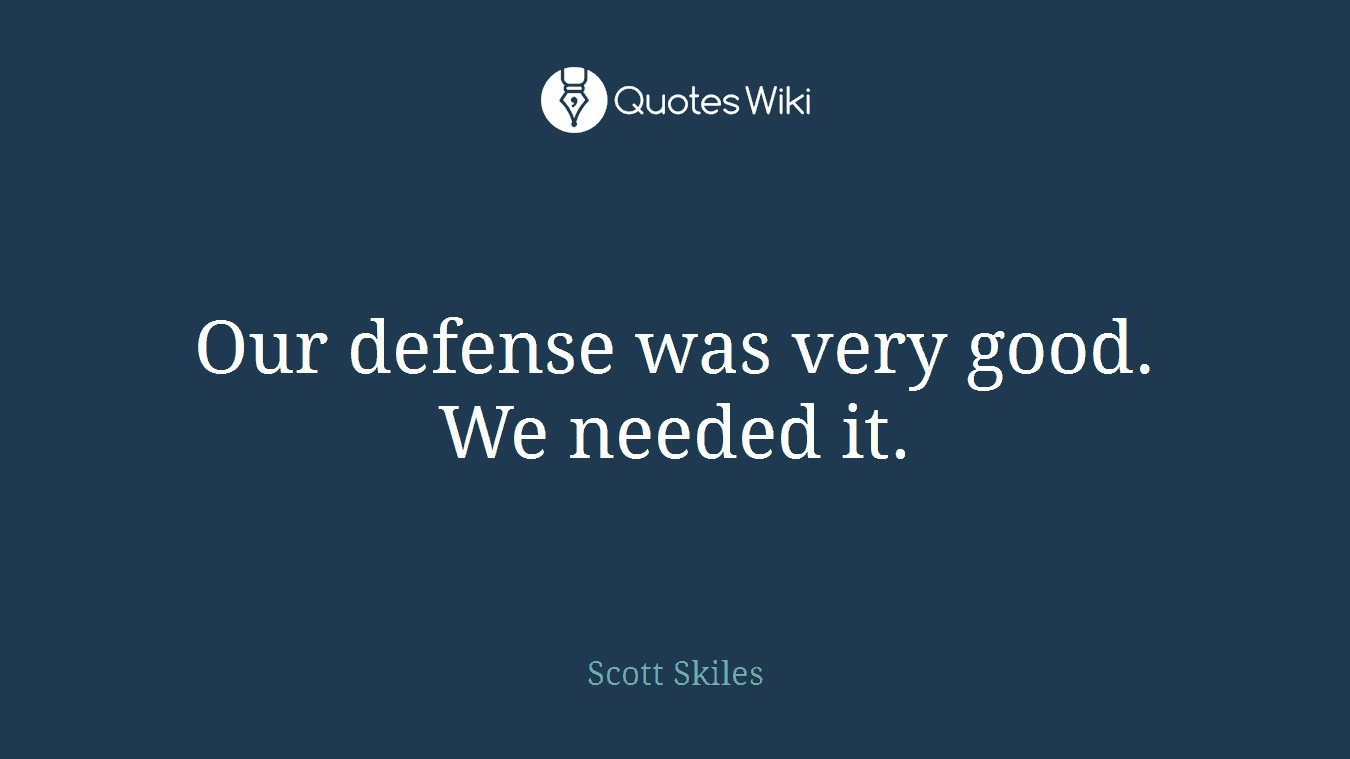 Our defense was very good. We needed it.
