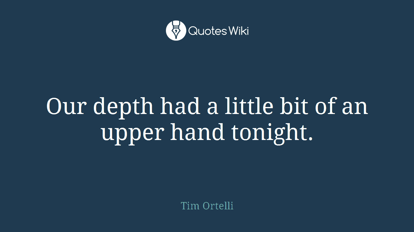 Our depth had a little bit of an upper hand tonight.