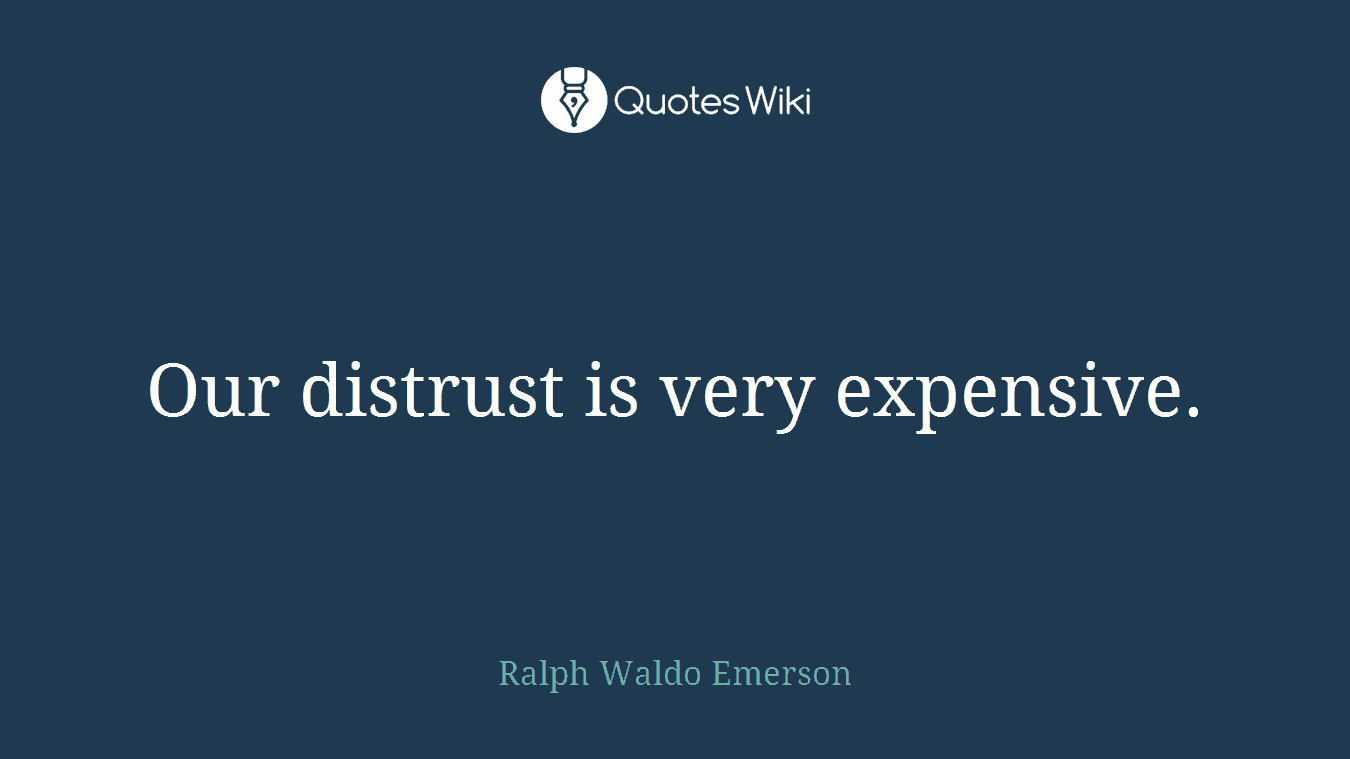 Our distrust is very expensive.
