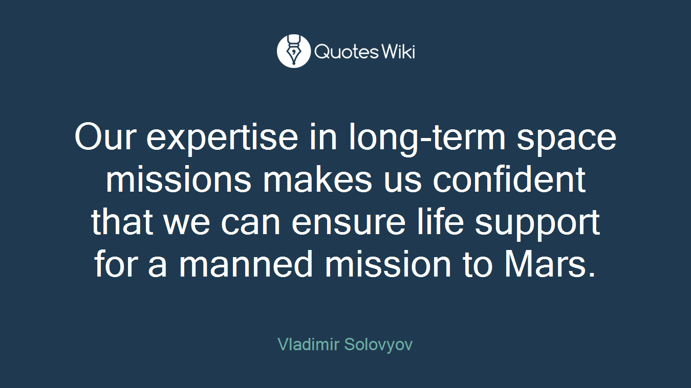 Our expertise in long-term space missions makes us confident that we can ensure life support for a manned mission to Mars.