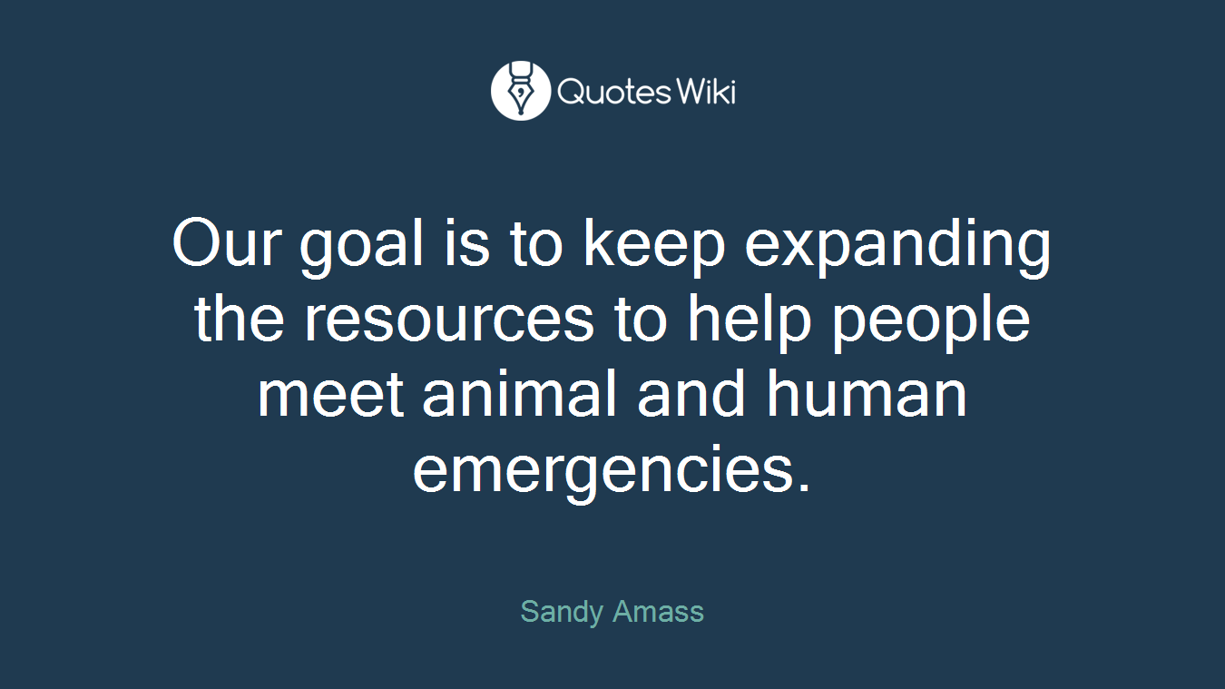 Our goal is to keep expanding the resources to help people meet animal and human emergencies.