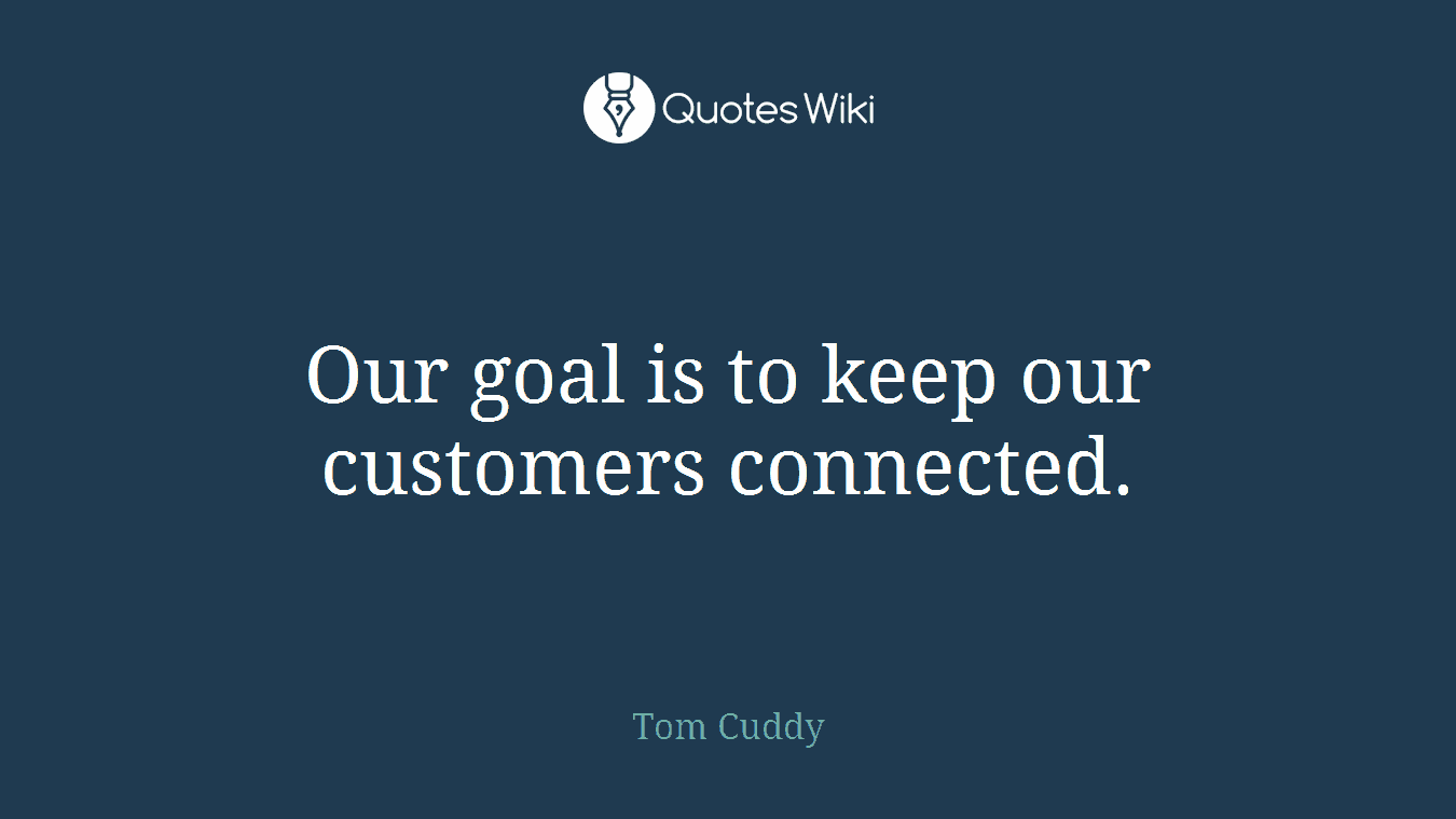 Our goal is to keep our customers connected.