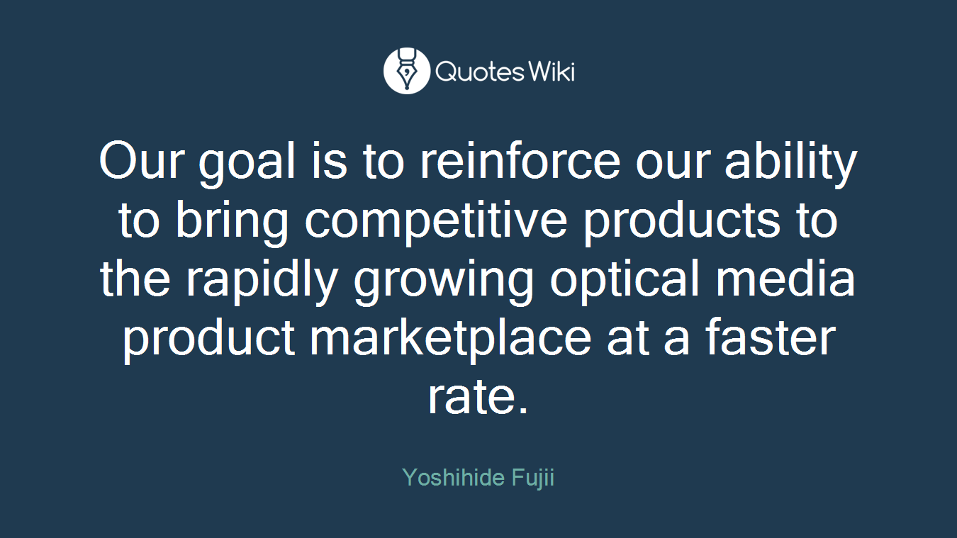 Our goal is to reinforce our ability to bring competitive products to the rapidly growing optical media product marketplace at a faster rate.