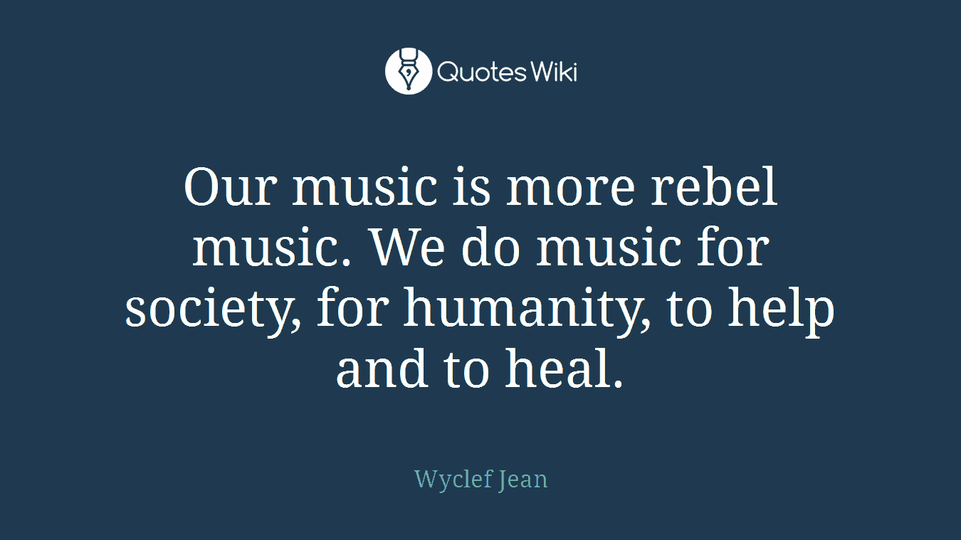 Our music is more rebel music. We do music for society, for humanity, to help and to heal.