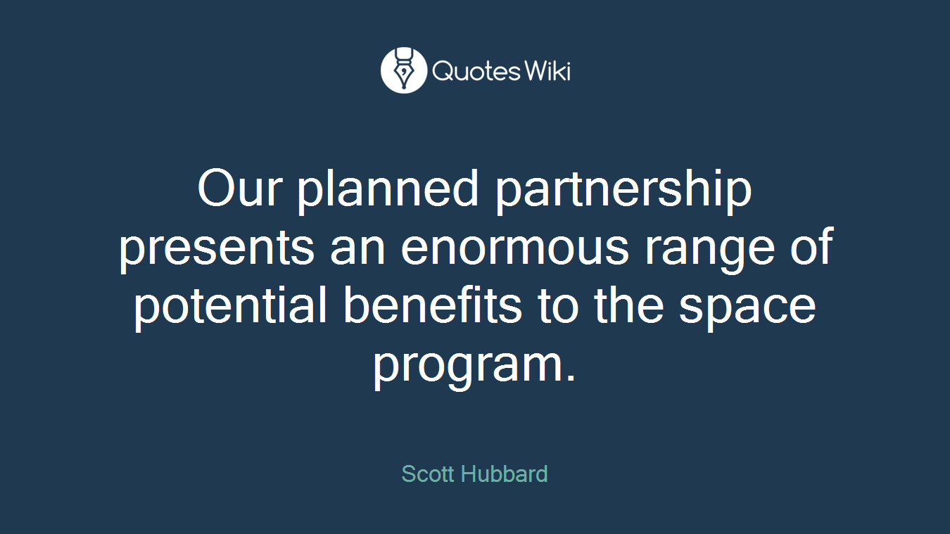 Our planned partnership presents an enormous range of potential benefits to the space program.