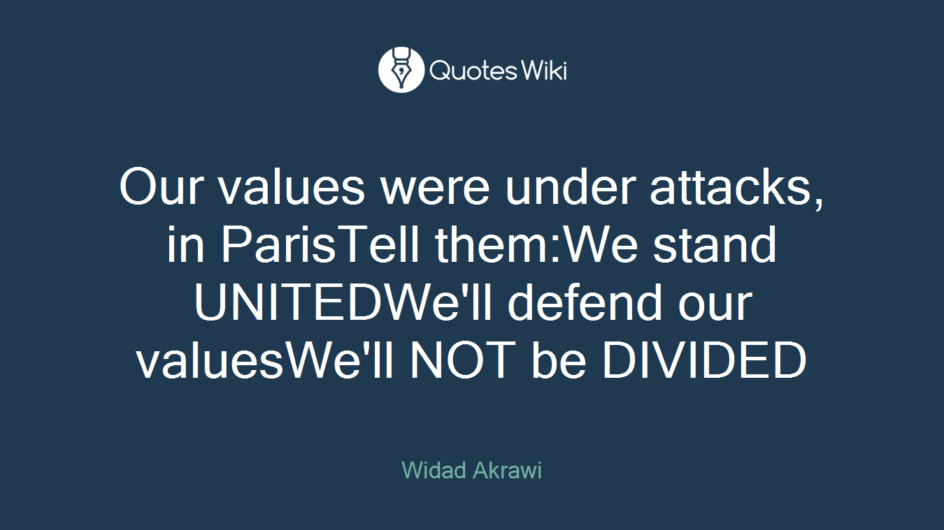 Our values were under attacks, in ParisTell them:We stand UNITEDWe'll defend our valuesWe'll NOT be DIVIDED