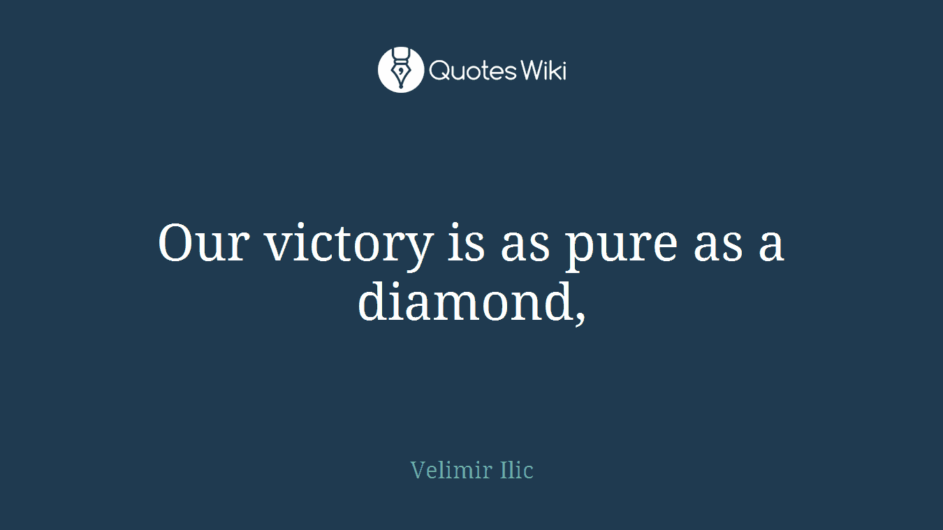 Our victory is as pure as a diamond,