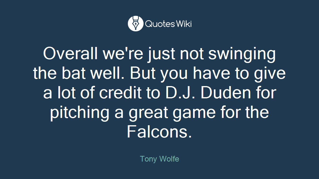 Overall we're just not swinging the bat well. But you have to give a lot of credit to D.J. Duden for pitching a great game for the Falcons.