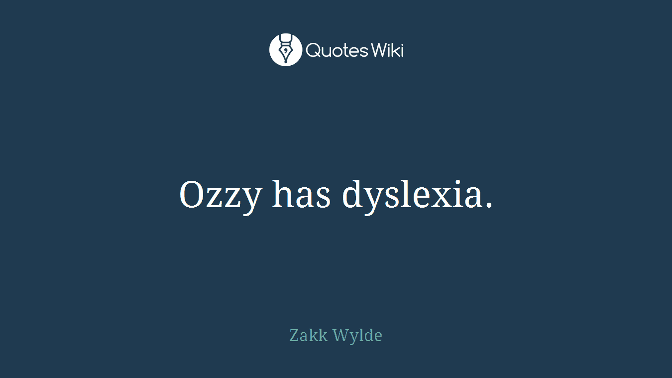 Ozzy has dyslexia.