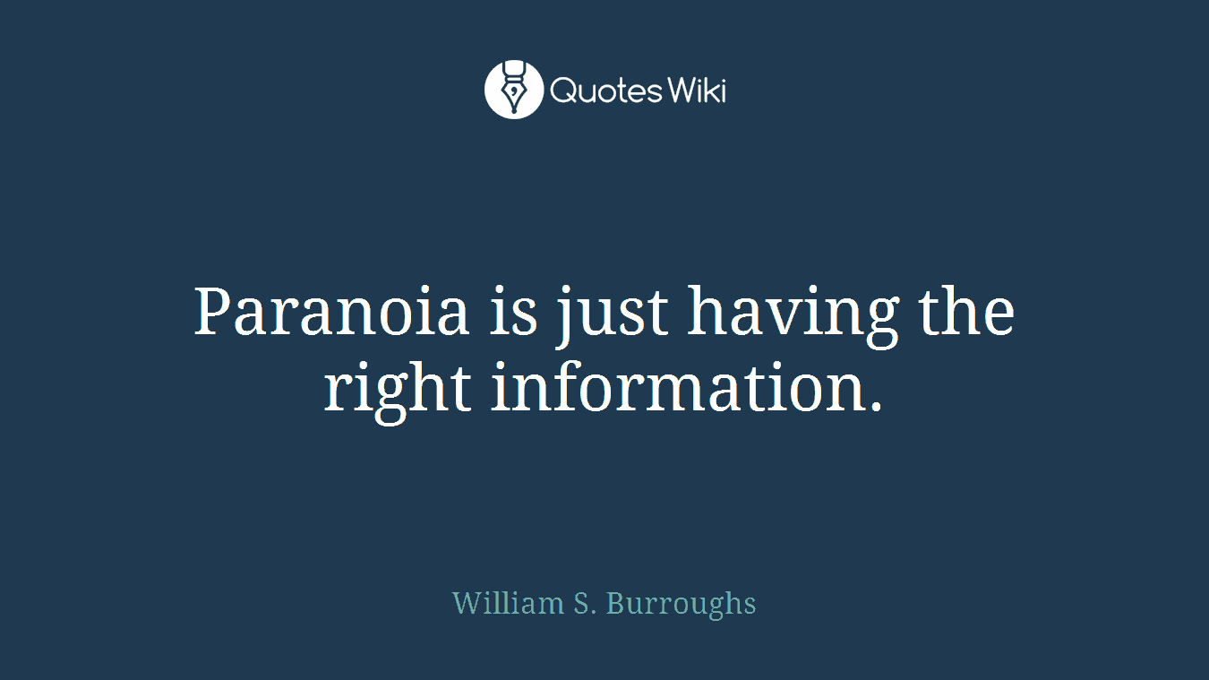 Paranoia is just having the right information.