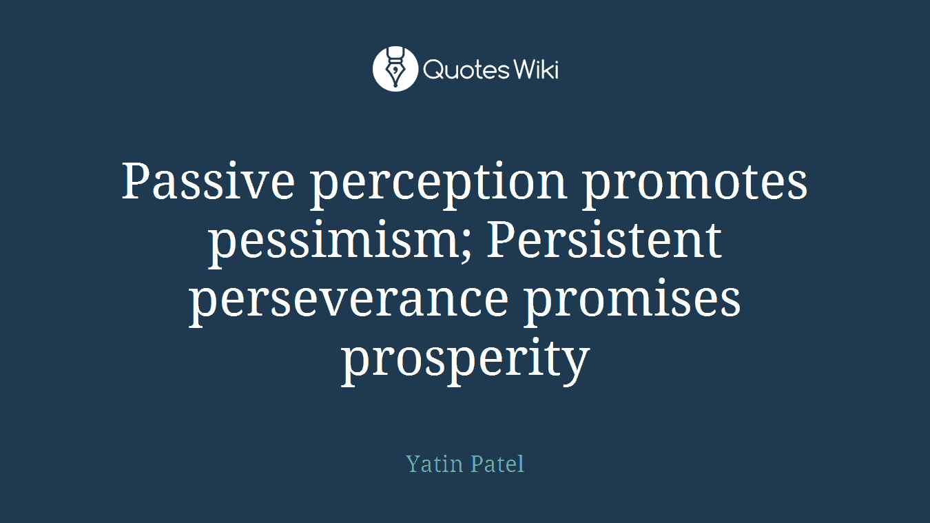 Passive perception promotes pessimism; Persistent perseverance promises prosperity