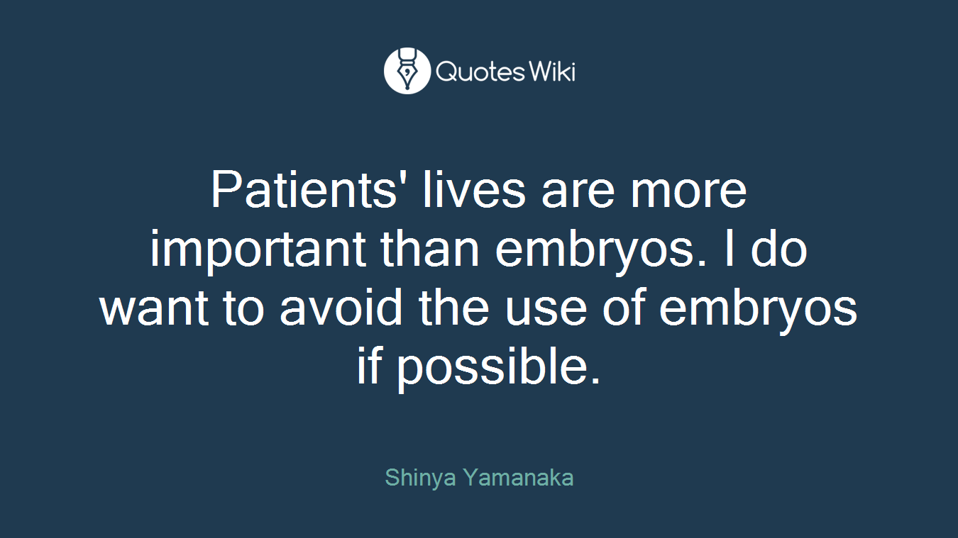 Patients' lives are more important than embryos. I do want to avoid the use of embryos if possible.