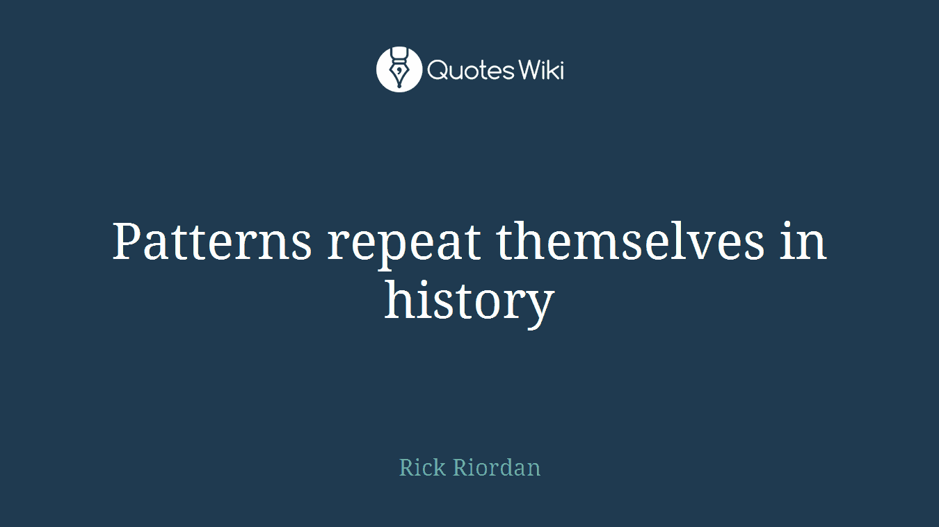 Patterns repeat themselves in history